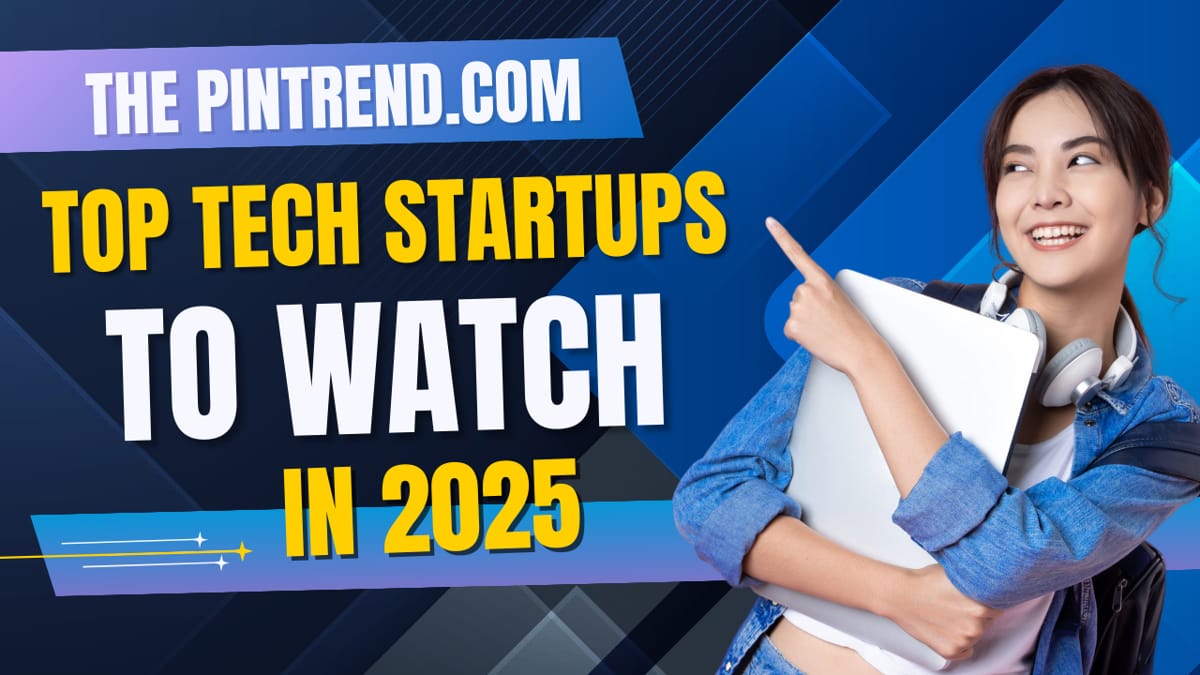 Top Tech Startups to Watch in 2025