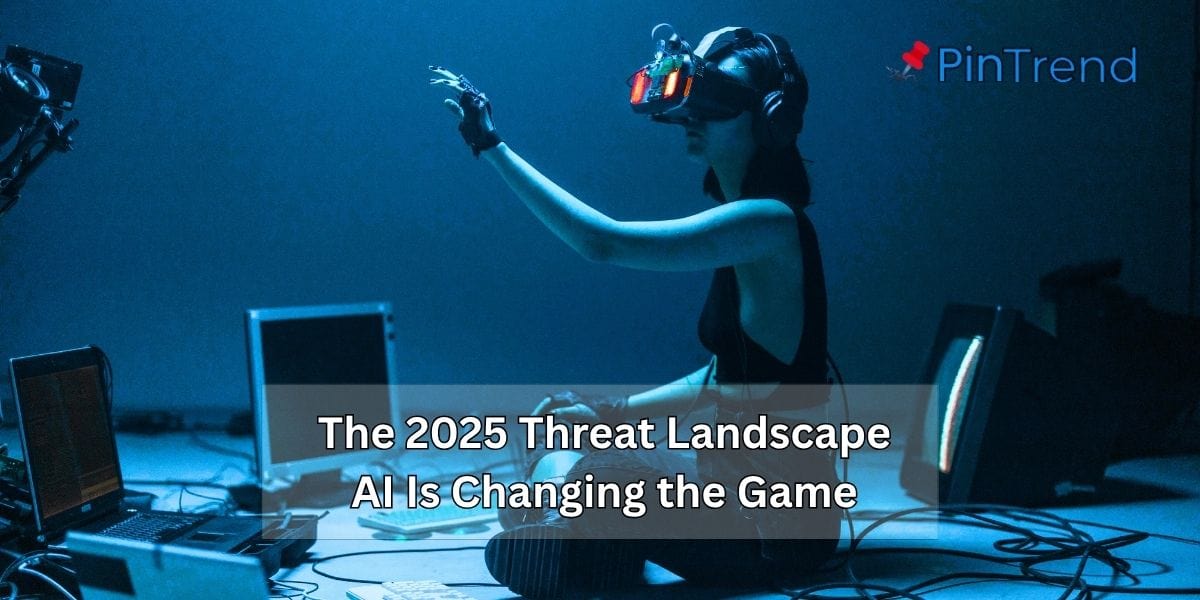 The 2025 Threat Landscape how AI Is Changing the Game