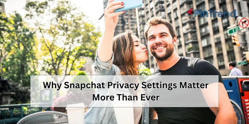 Why Snapchat Privacy Settings Matter More Than Ever